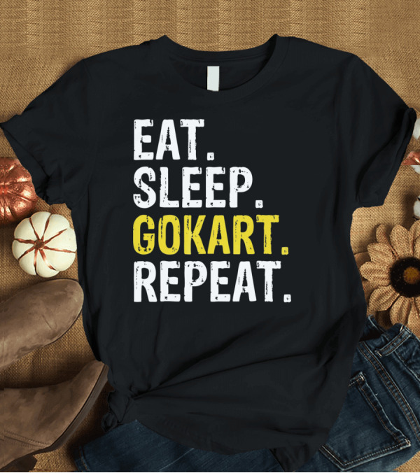 T-Shirt: EAT SLEEP GOKART REPEAT Lifestyle Racing Passion T-Shirt EAT SLEEP GOKART REPEAT Lifestyle Racing Passion T-Shirt