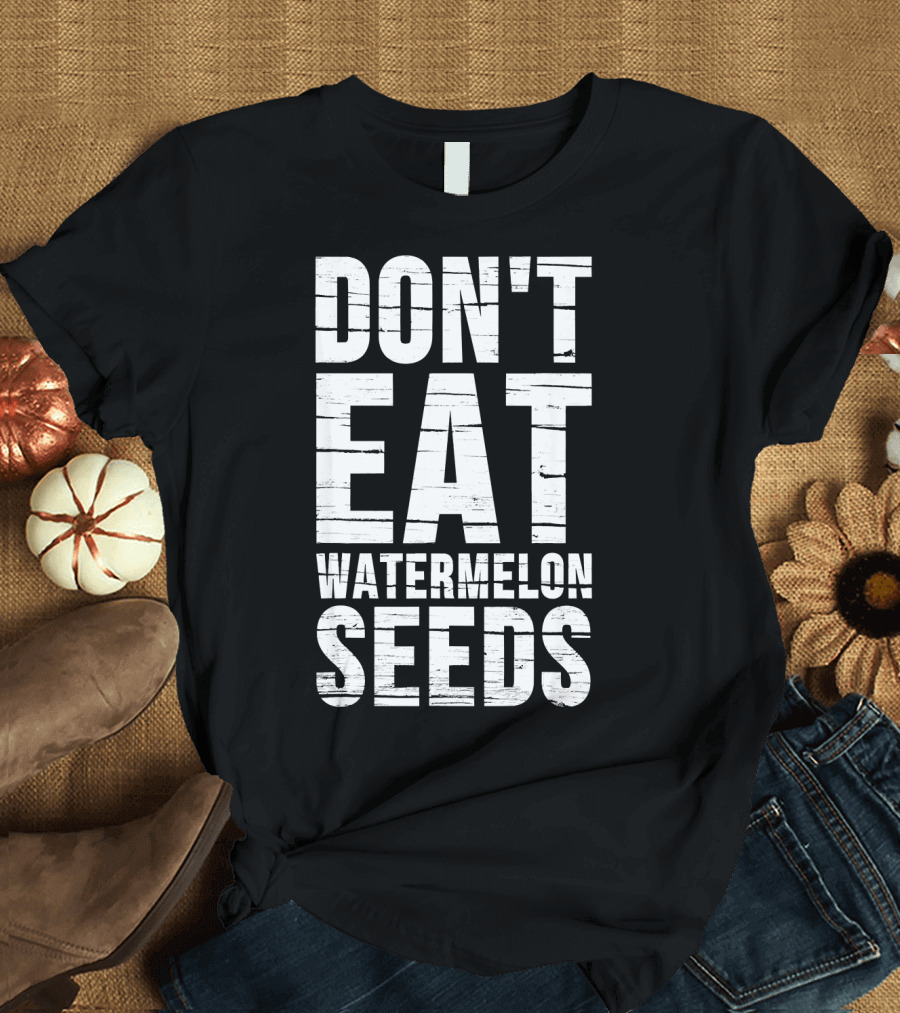 DON'T EAT WATERMELON SEEDS PREG T-Shirt