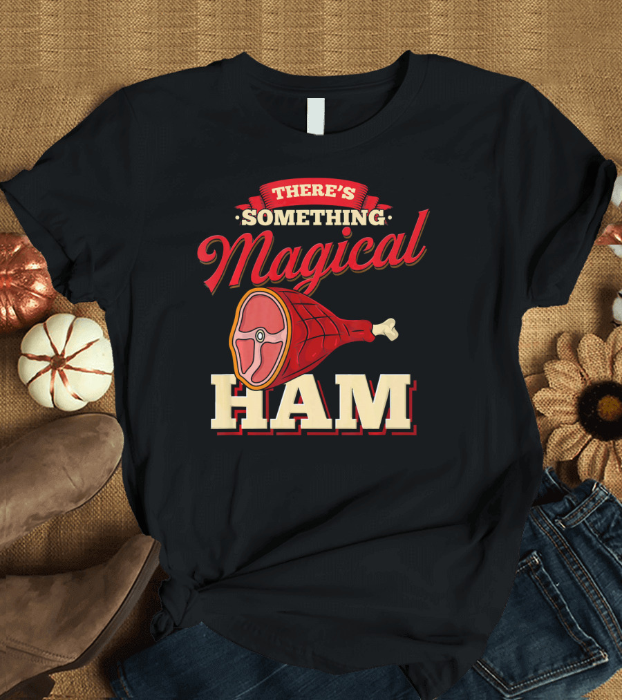 There's Something Magical About Ham Rum Ham Hamburger Funny BBQ T-Shirt
