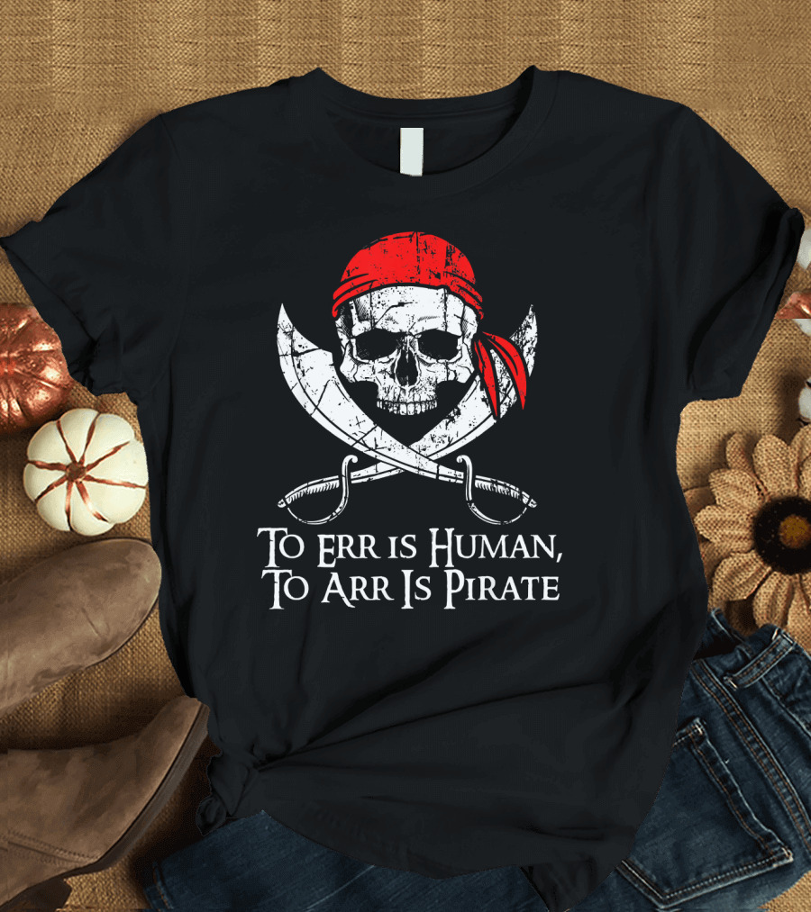 To Err Is Human To Arr Is Pirate Skull with Swords and Red Bandana T-Shirt