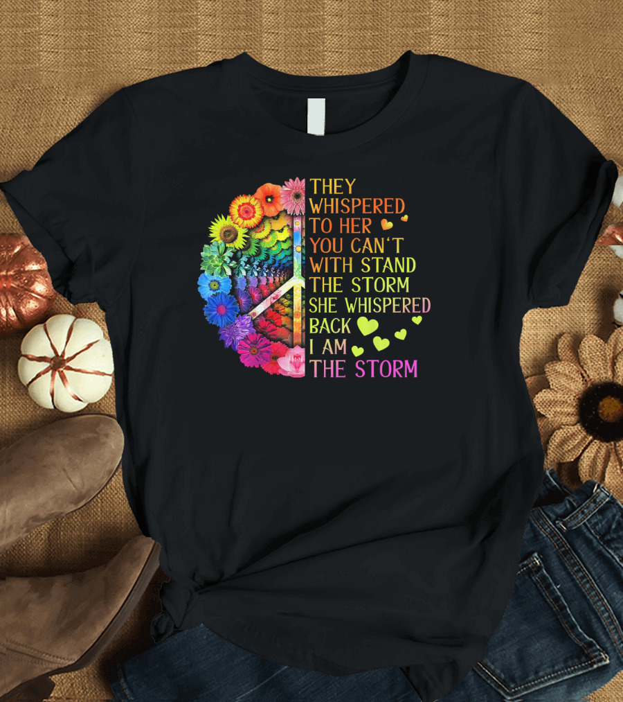 Women Rainbow Flowers Hippie Peace Sign They Whispered to Her You Can't Withstand the Storm She Whispered Back I Am the Storm T-Shirt