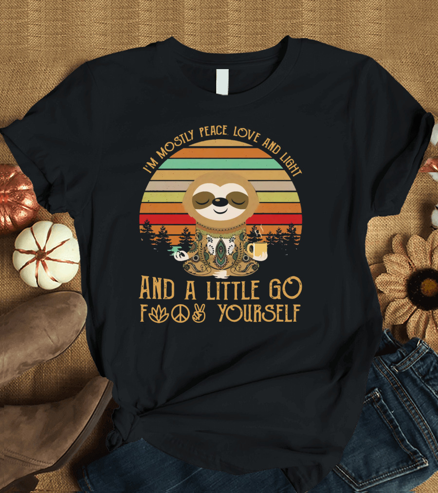 I'm Mostly Peace Love and Light And a Little Go F Yourself Sloth T-Shirt