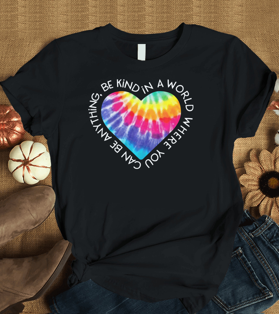 Be Kind Groovy Tie Dye Hippie Heart In a World Where You Can Be Anything T-Shirt