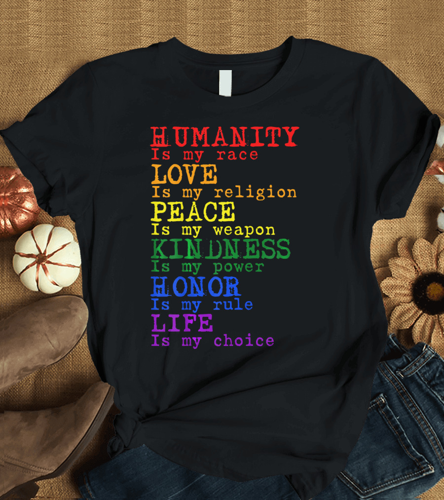 HUMANITY LOVE PEACE KINDNESS HONOR LIFE Is My Race Religion Weapon Power Rule Choice T-Shirt