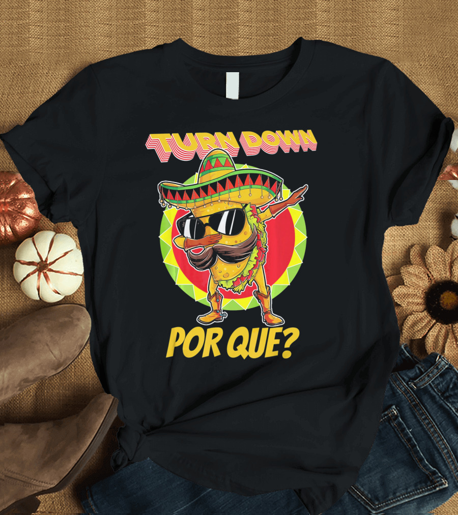 Turn Down Por Que Funny Dabbing Taco T-Shirt