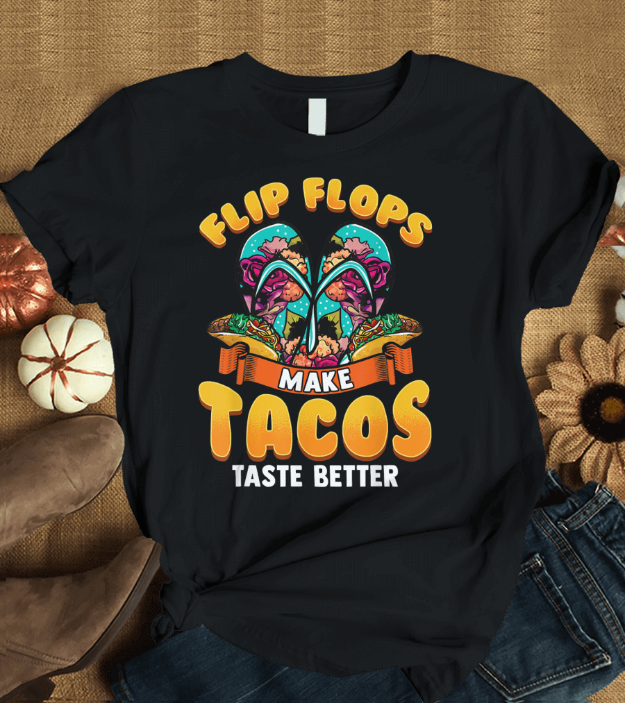 Flip Flops Make Tacos Taste Better T-Shirt