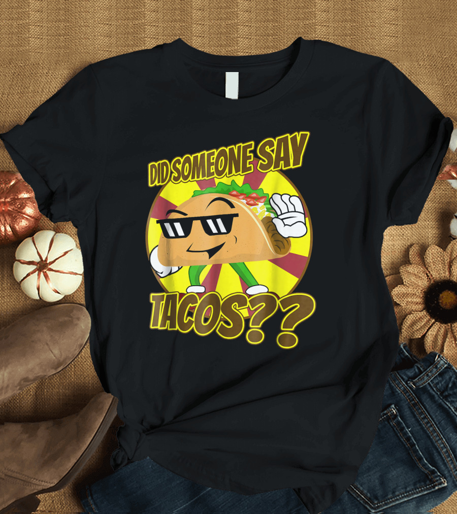 Did Someone Say Tacos Funny Mexican Food Tacos?? T-Shirt