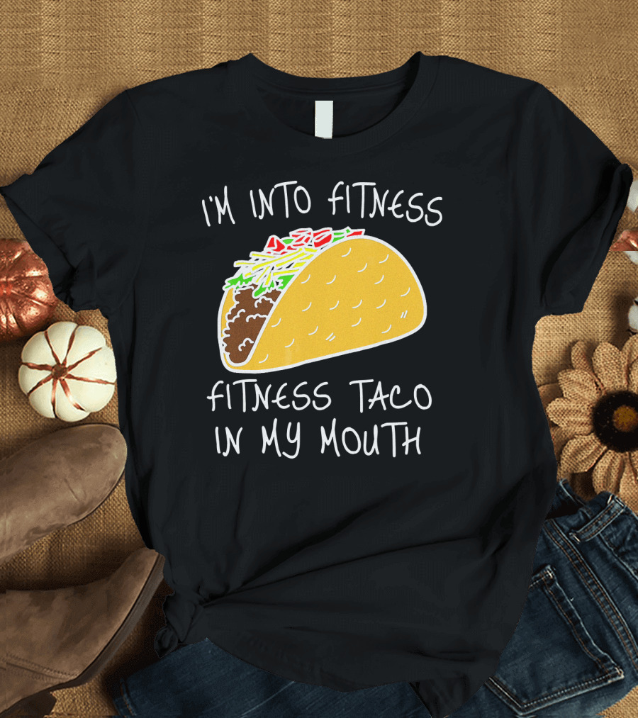 I'm Into Fitness Fitness Taco In My Mouth Mexican T-Shirt