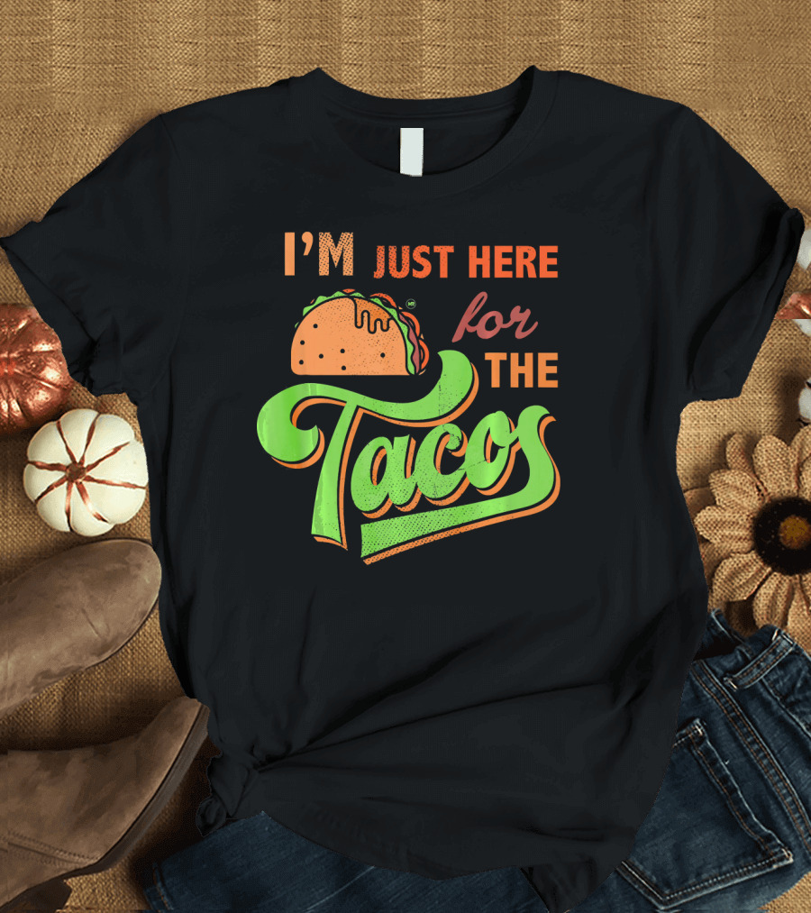 I'm Just Here for the Tacos T-Shirt