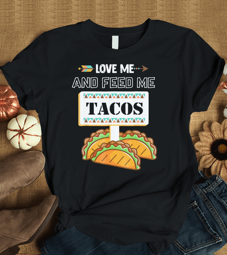 LOVE ME AND FEED ME TACOS T-Shirt