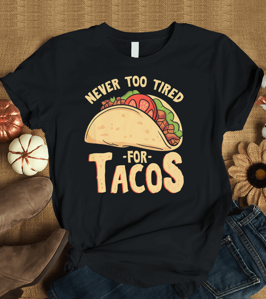 Never Too Tired for Tacos T-Shirt