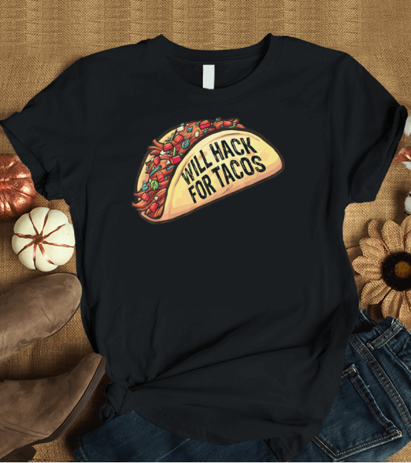 T-Shirt: Will Hack for Tacos Funny Tacos Lovers Humorous Foodie T-Shirt Will Hack for Tacos Funny Tacos Lovers Humorous Foodie T-Shirt