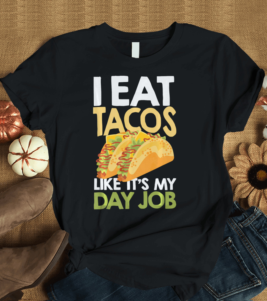I Eat Tacos Like It's My Day Job T-Shirt