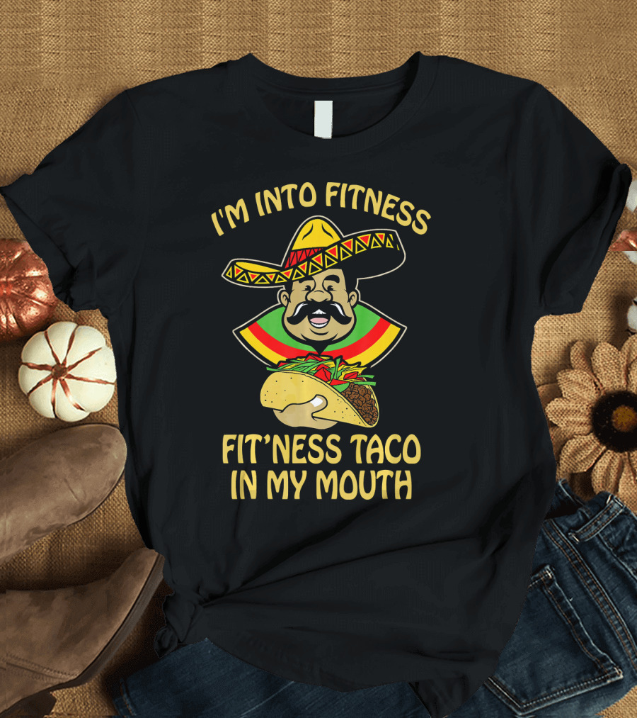 I'm Into Fitness Fitness Taco in My Mouth Mexican Sombrero Mustache T-Shirt
