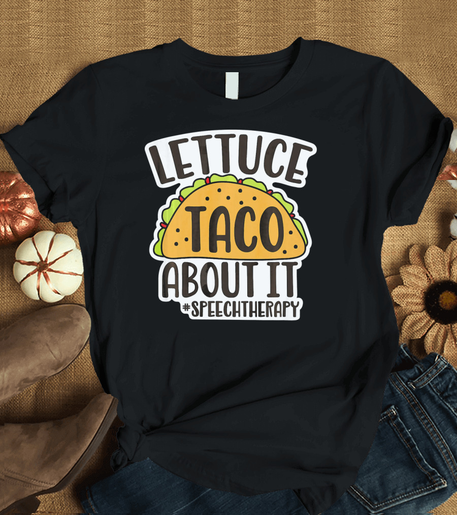 Lettuce Taco About It #SpeechTherapy T-Shirt