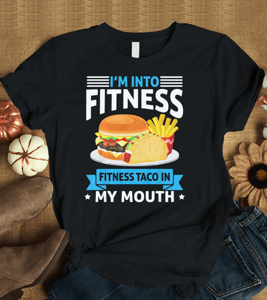 I'm Into Fitness Taco in My Mouth Burger Fries T-Shirt