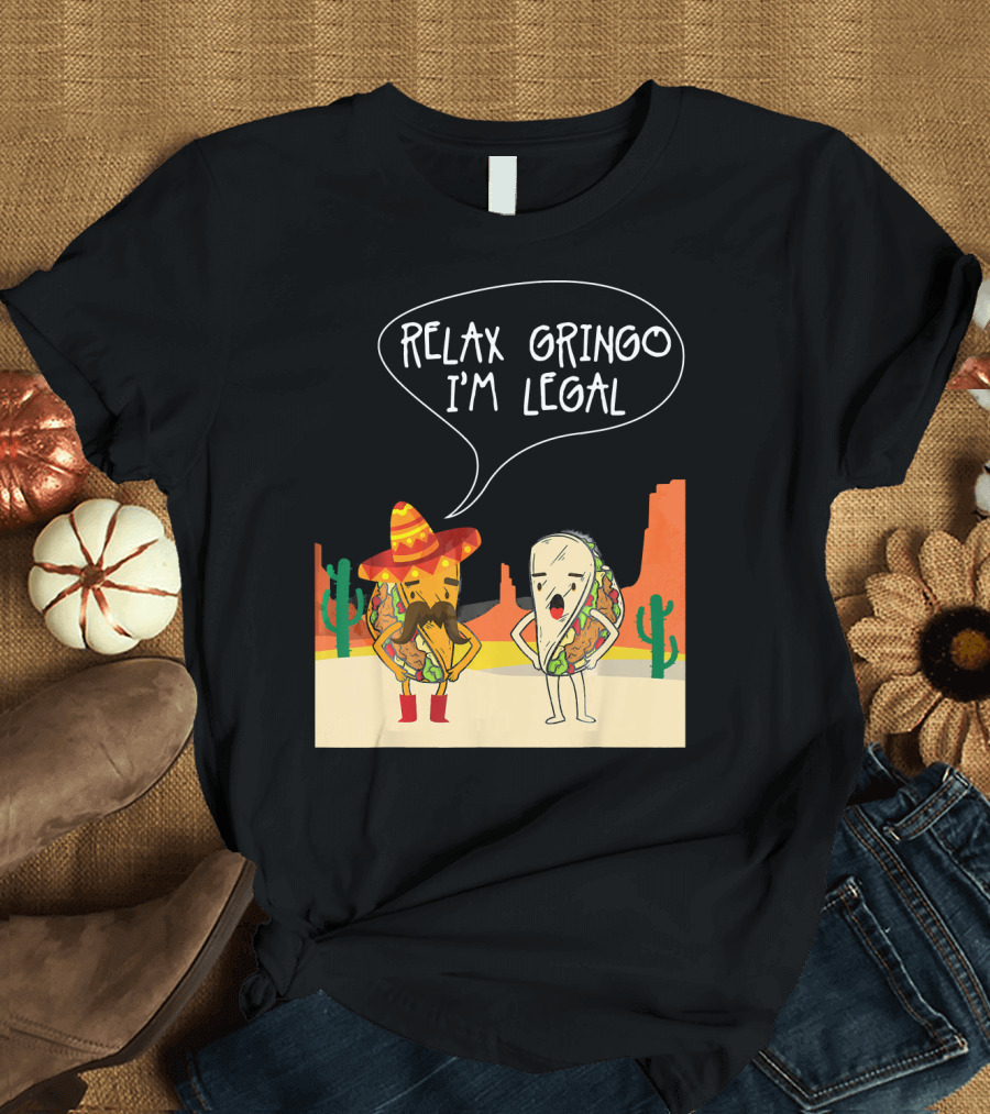 RELAX GRINGO I'M LEGAL Funny Food Taco Novelty T-Shirt