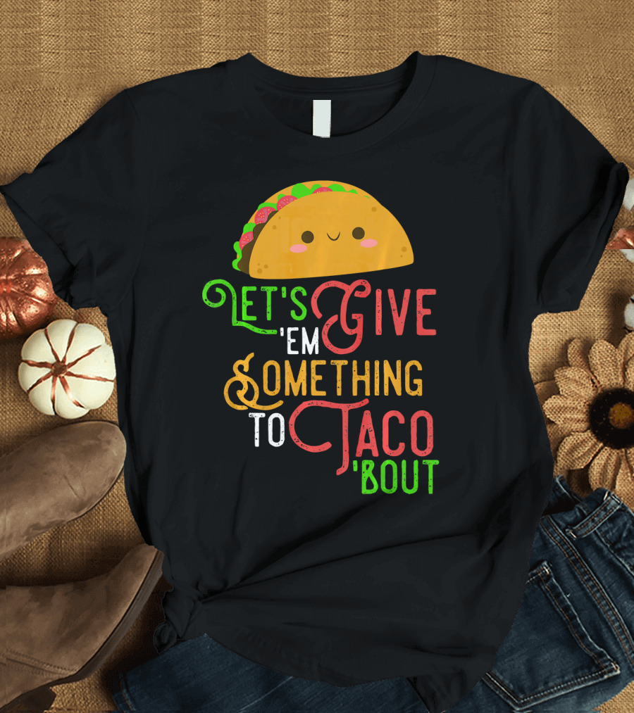 Let's Give 'Em Something to Taco 'Bout Fun Taco Emoji T-Shirt