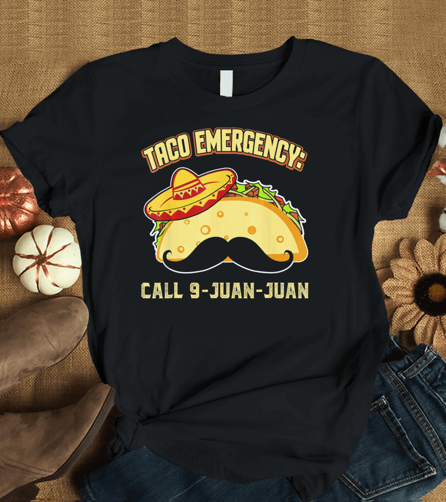 Taco Emergency Call 9-Juan-Juan Mexican Food Sombrero Mustache T-Shirt
