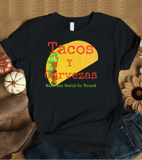 T-Shirt: Tacos y Cervezas Make the World Go 'Round Funny Mexican T-Shirt Tacos y Cervezas Make the World Go 'Round Funny Mexican T-Shirt