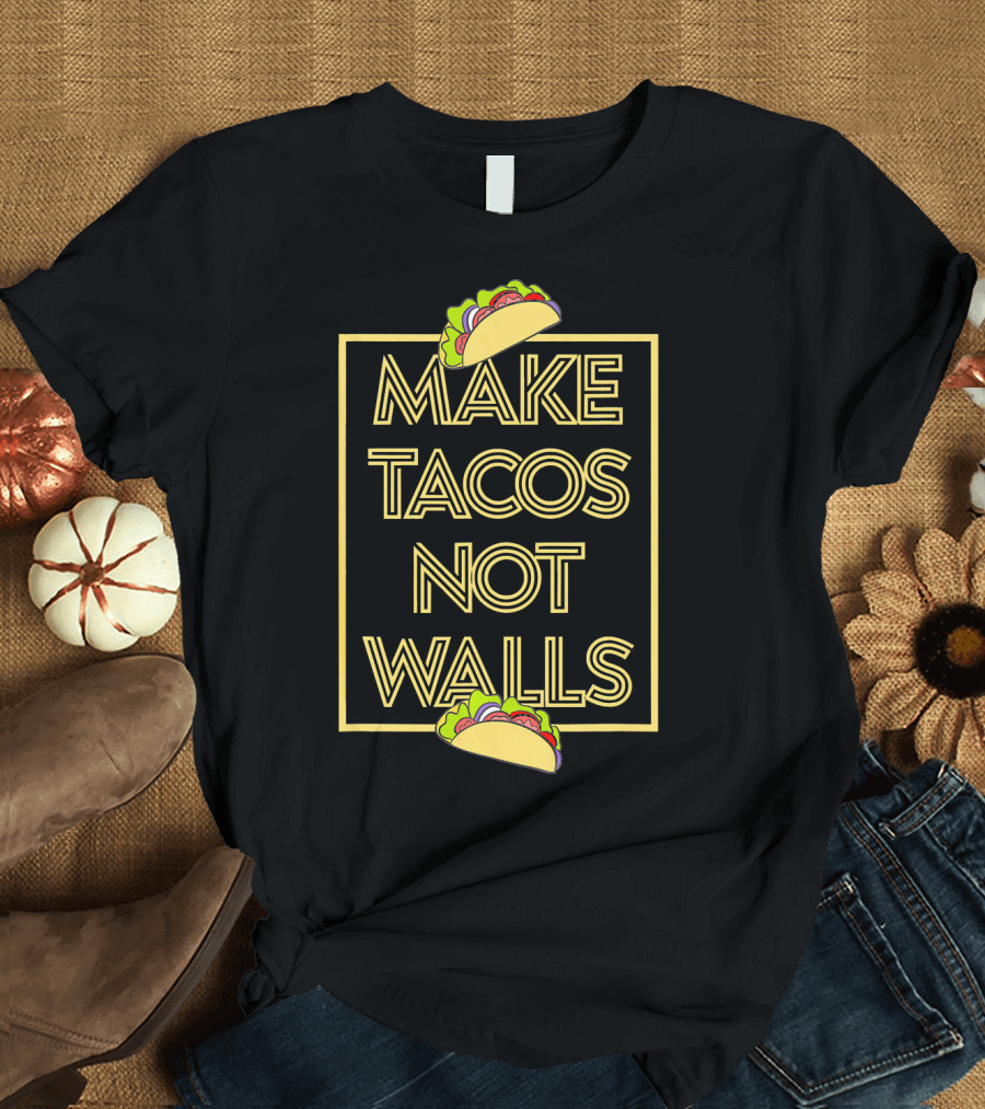 Make Tacos Not Walls Tequila Anti Trump Tacos T-Shirt