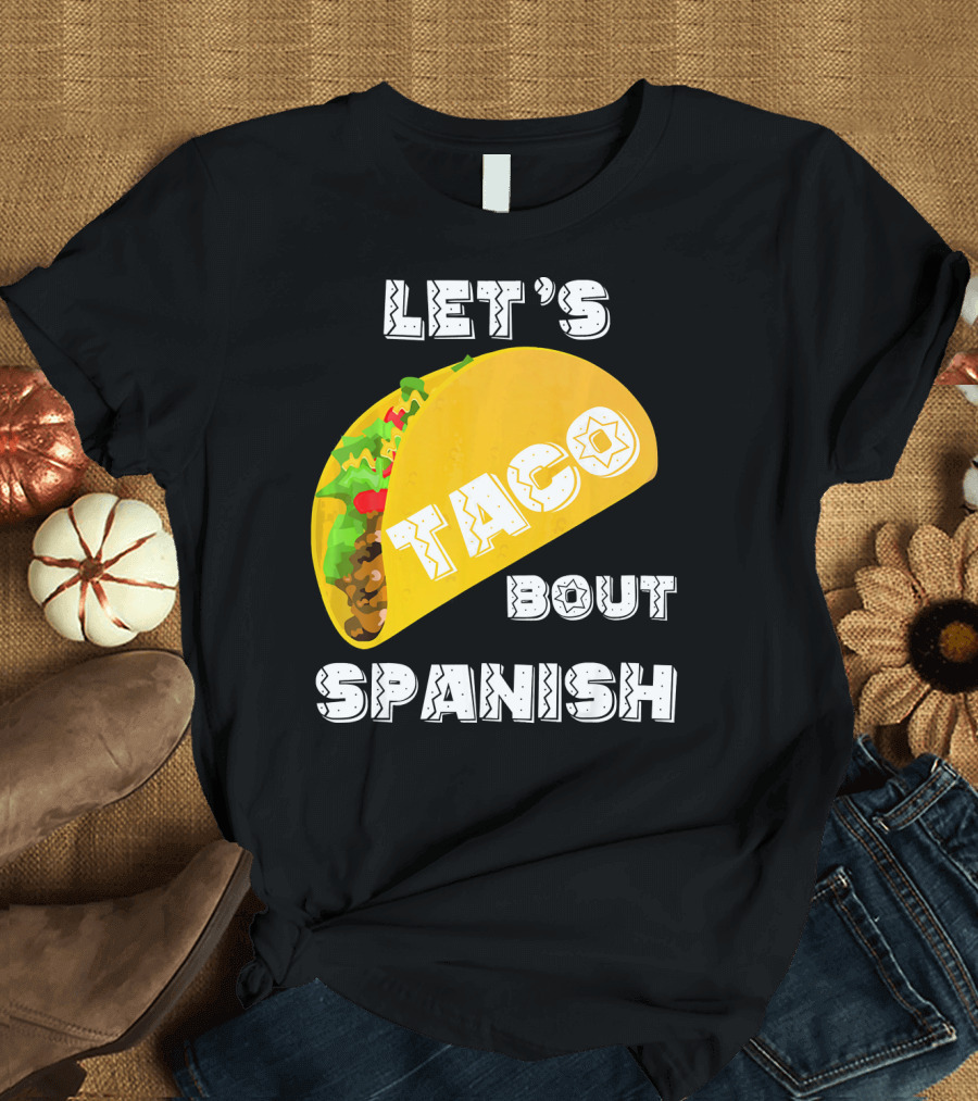 Let's Taco Bout Spanish Language Pun T-Shirt