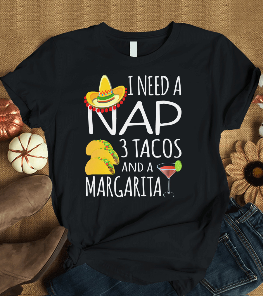 I Need A Nap 3 Tacos And A Margarita Sombrero and Drink T-Shirt