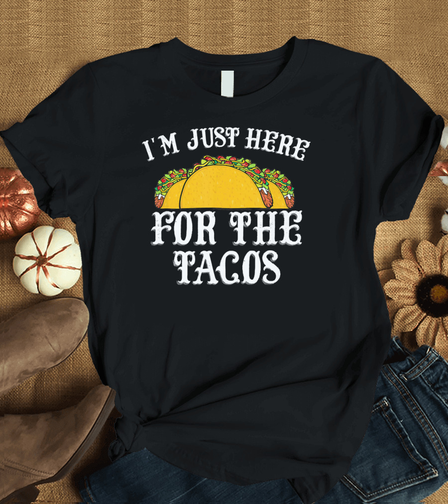 I'm Just Here For The Tacos Funny Food Lover Text and Taco T-Shirt