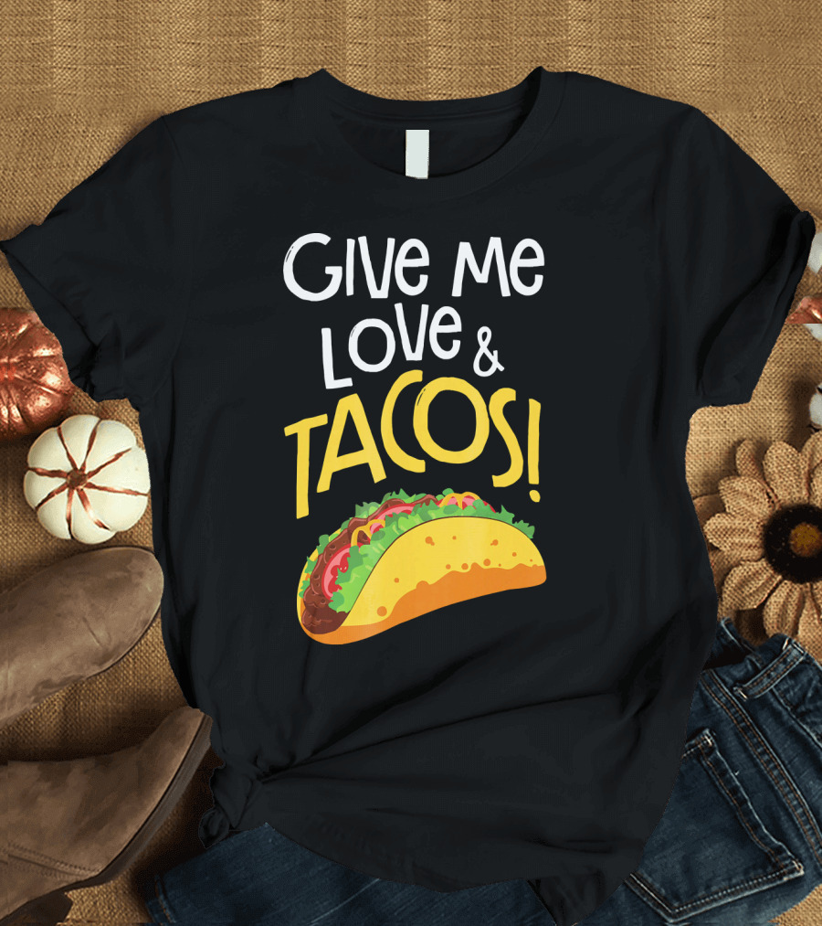 Give Me Love and Tacos Mexican Food Classic Taco T-Shirt