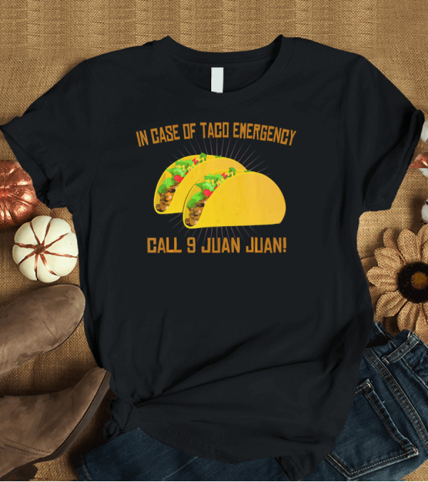 T-Shirt: In Case of Taco Emergency Call 9 Juan Juan T-Shirt In Case of Taco Emergency Call 9 Juan Juan T-Shirt
