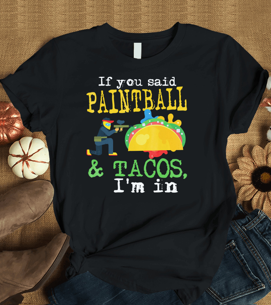 If You Said Paintball and Tacos I'm In T-Shirt