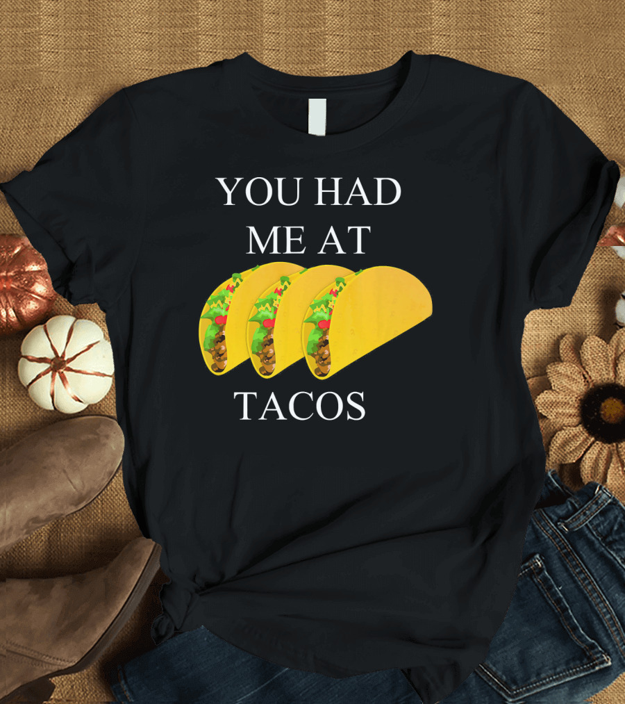 YOU HAD ME AT TACOS T-Shirt