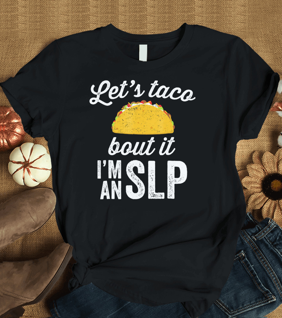 Let's Taco Bout It I'm an SLP T-Shirt