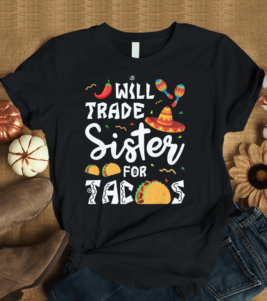 Will Trade Sister for Tacos with Sombrero and Maracas Mexican T-Shirt