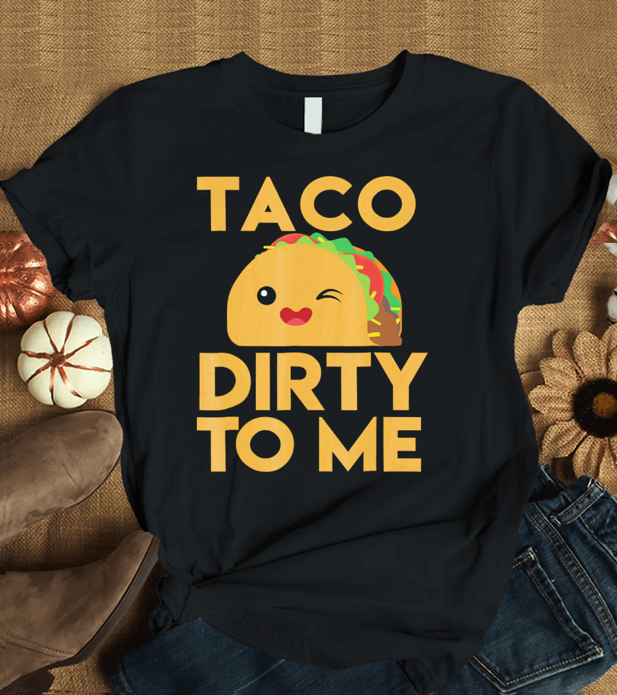 Taco Dirty to Me Cute Winking Taco with Lettuce and Tomato T-Shirt