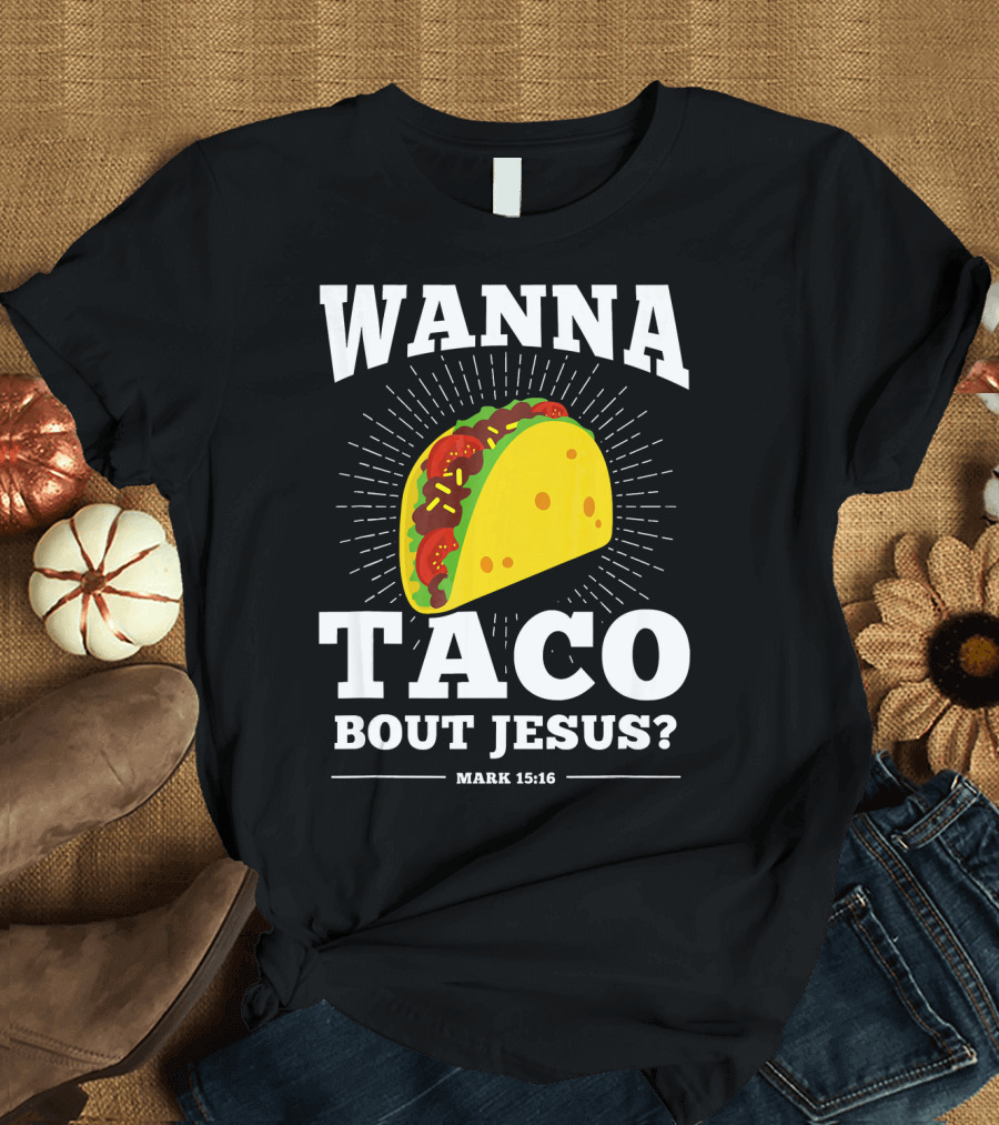 Wanna Taco Bout Jesus Mark 15:16 Funny Preaching T-Shirt