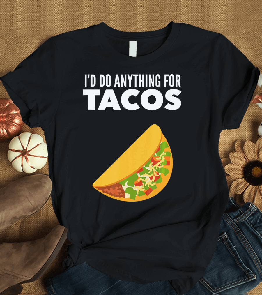 I'D Do Anything for Tacos T-Shirt