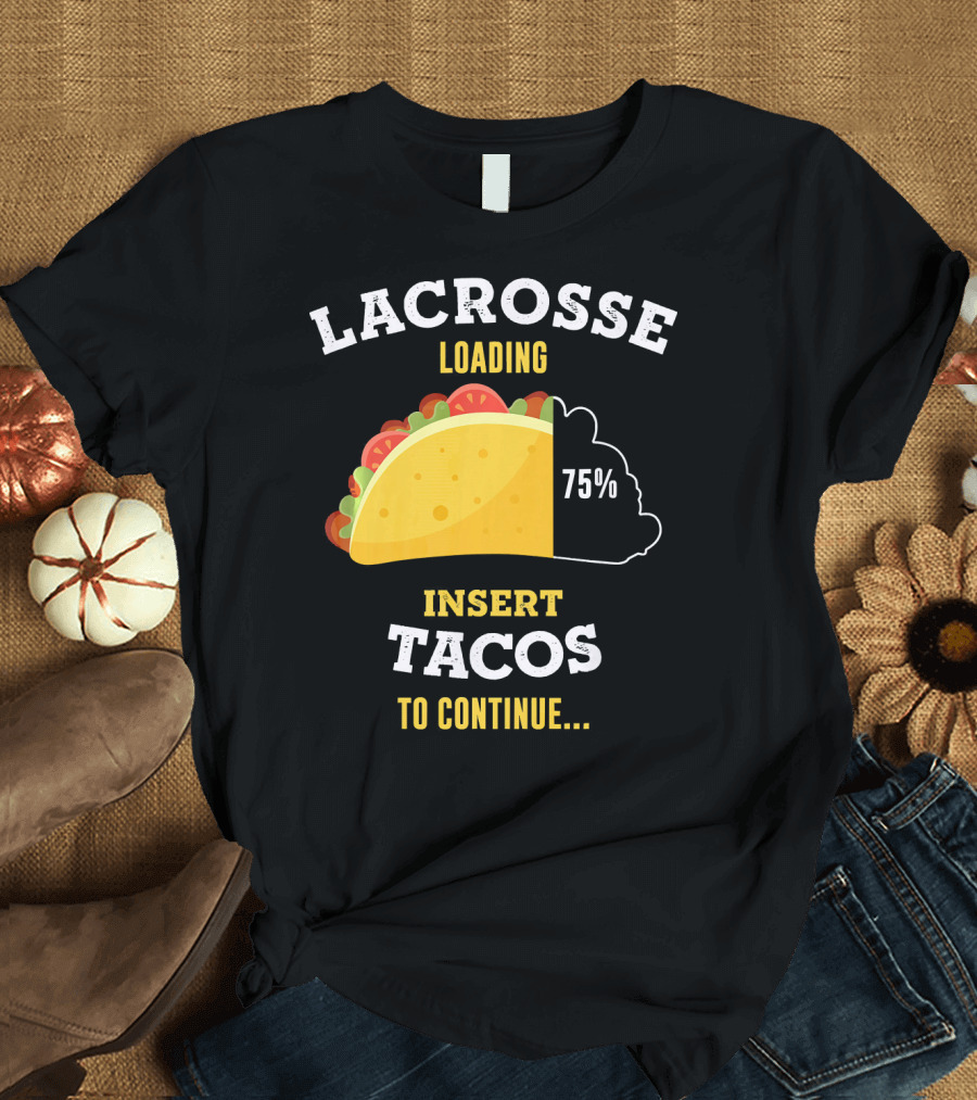 Lacrosse Loading 75% Insert Tacos to Continue T-Shirt
