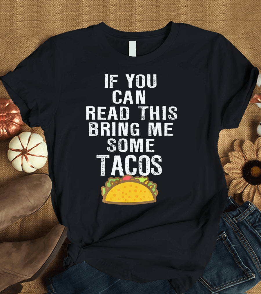 If You Can Read This Bring Me Some Tacos T-Shirt