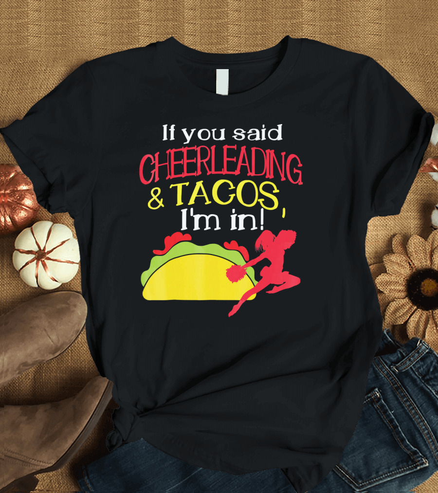 If You Said Cheerleading and Tacos I'm In T-Shirt