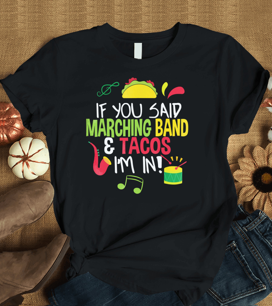 If You Said Marching Band and Tacos I'm In T-Shirt