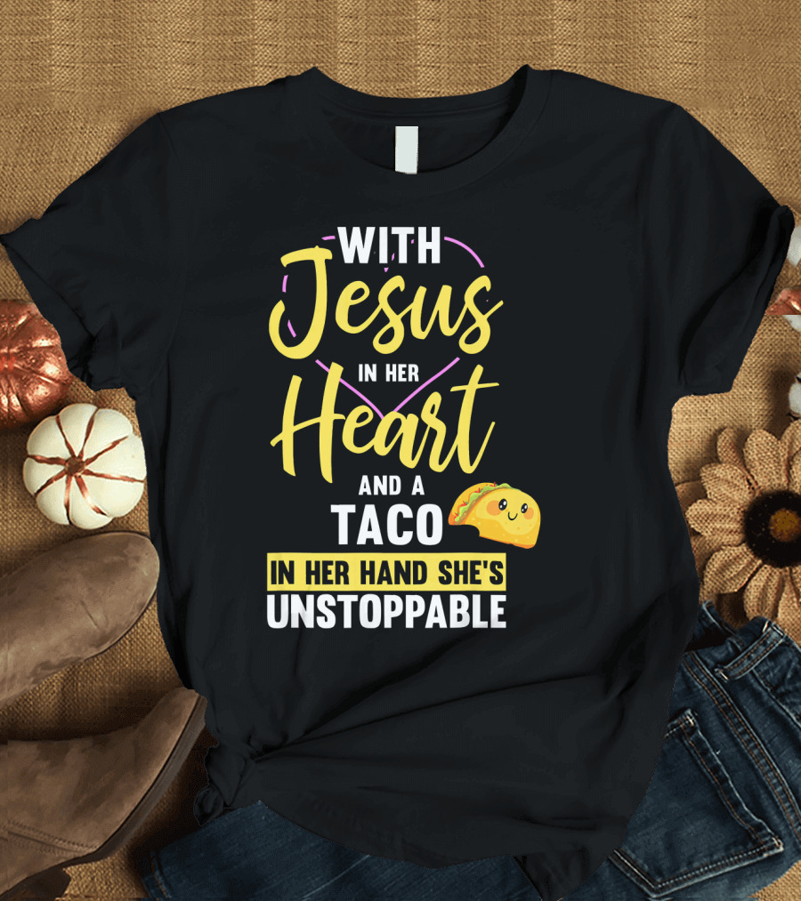 With Jesus In Her Heart And A Taco In Her Hand She's Unstoppable T-Shirt