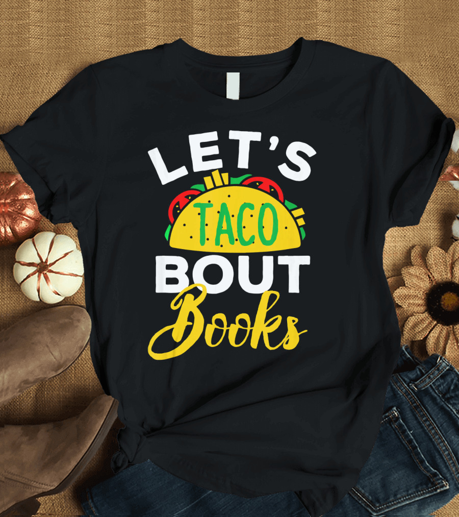 Let's Taco Bout Books Funny Mexican Pun T-Shirt