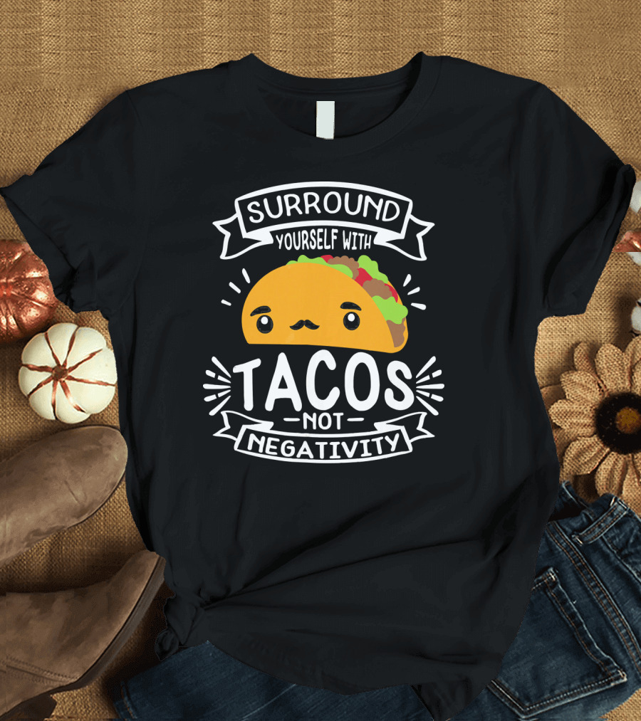 Surround Yourself with Tacos Not Negativity Funny Taco Tuesday T-Shirt