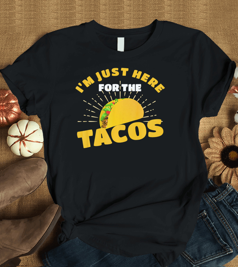 I'm Just Here for the Tacos Funny Foodie Joke Fiesta T-Shirt