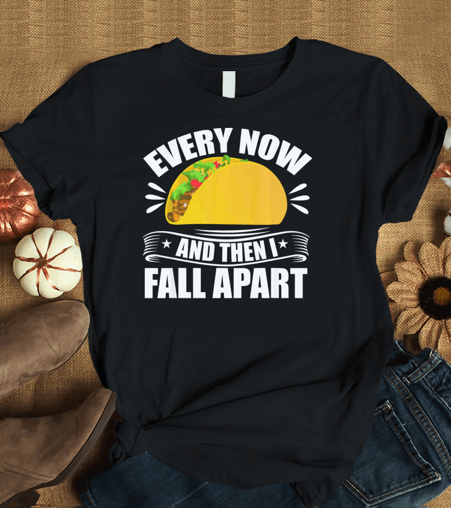 Every Now and Then I Fall Apart Funny Taco Lover T-Shirt