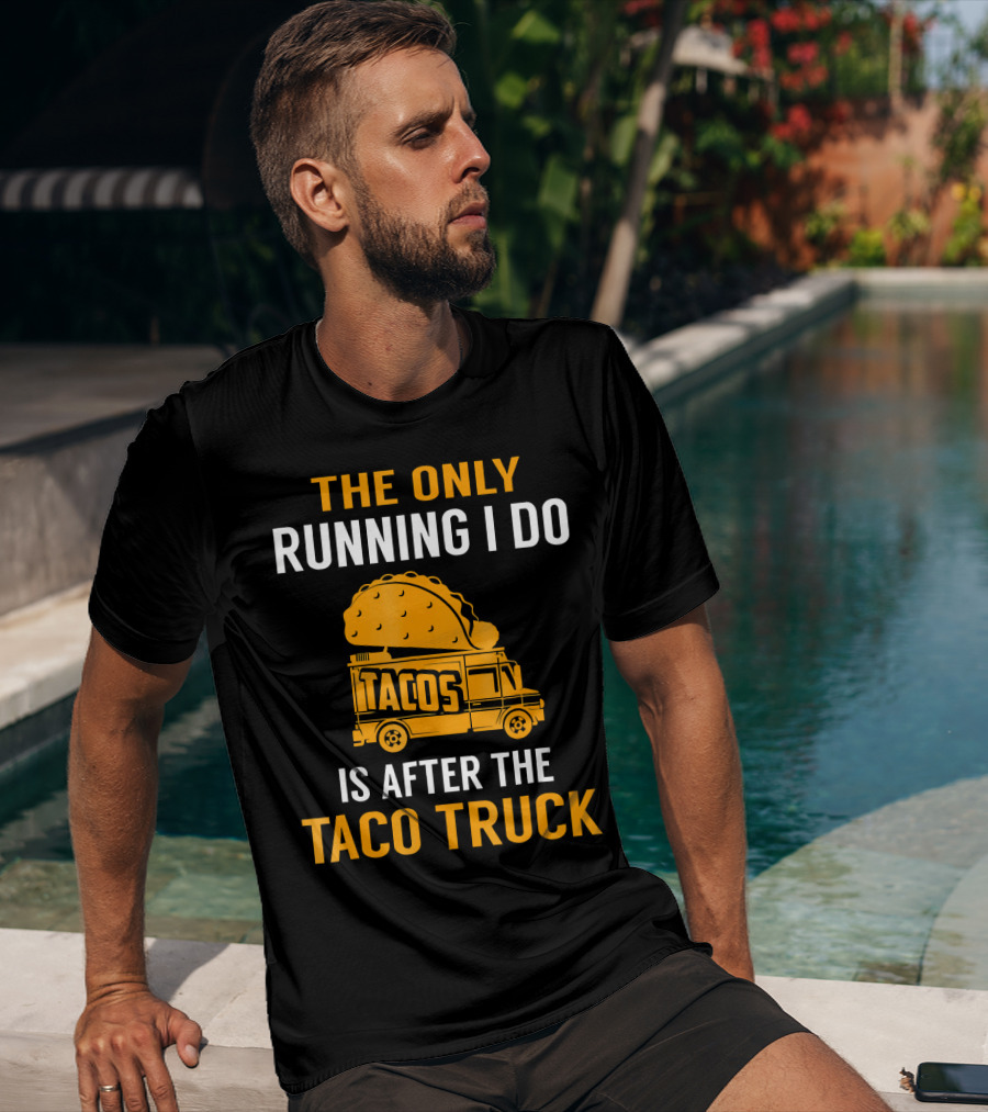 The Only Running I Do Is After The Taco Truck Tacos T-Shirt