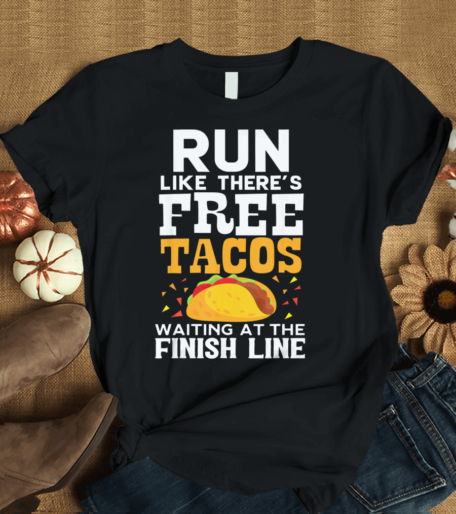 Run Like There's Free Tacos Waiting at the Finish Line T-Shirt