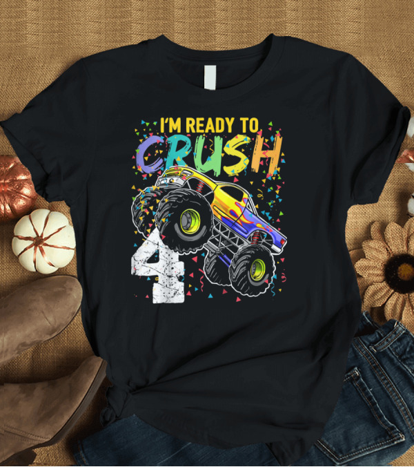 T-Shirt: I'm Ready to Crush 4 Monster Truck Birthday Kids T-Shirt I'm Ready to Crush 4 Monster Truck Birthday Kids T-Shirt