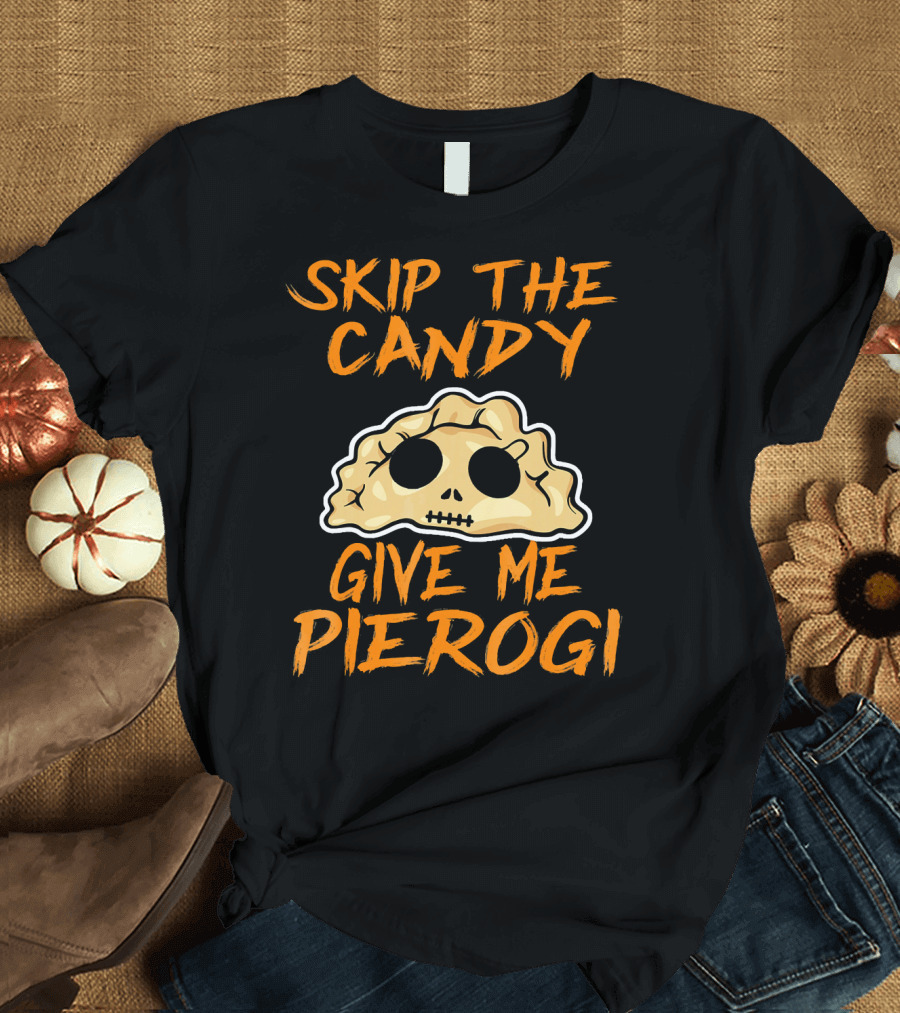 Skip The Candy Give Me Pierogi Halloween Skull Pierogi T-Shirt